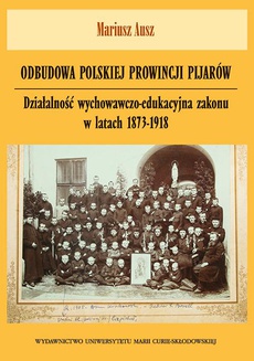 Okładka książki o tytule: Odbudowa polskiej prowincji pijarów. Działalność wychowawczo-edukacyjna zakonu w latach 1873-1918