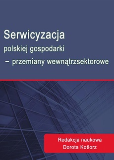 Okładka książki o tytule: Serwicyzacja polskiej gospodarki - przemiany wewnątrzsektorowe