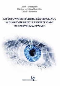 The cover of the book titled: Zastosowanie techniki eye trackingu w diagnozie dzieci z zaburzeniami ze spektrum autyzmu