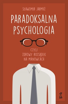 The cover of the book titled: PARADOKSALNA PSYCHOLOGIA czyli zdrowy rozsądek na manowcach