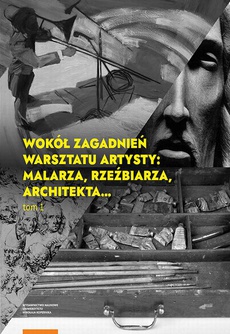 Обложка книги под заглавием:Wokół zagadnień warsztatu artysty: malarza, rzeźbiarza, architekta… Tom 1