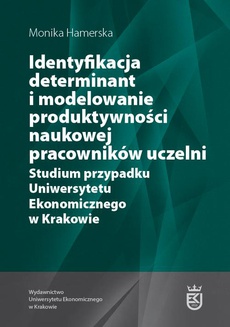 The cover of the book titled: Identyfikacja determinant i modelowanie produktywności naukowej pracowników uczelni. Studium przypadku Uniwersytetu Ekonomicznego w Krakowie