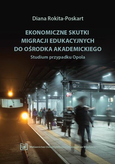 Okładka książki o tytule: Ekonomiczne skutki migracji edukacyjnych do ośrodka akademickiego. Studium przypadku Opola