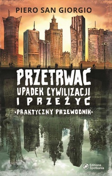 The cover of the book titled: Przetrwać upadek cywilizacji i przeżyć. Praktyczny przewodnik