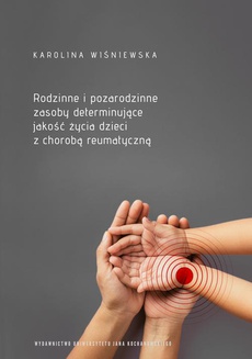 The cover of the book titled: Rodzinne i pozarodzinne zasoby determinujące jakość życia dzieci z chorobą reumatyczną