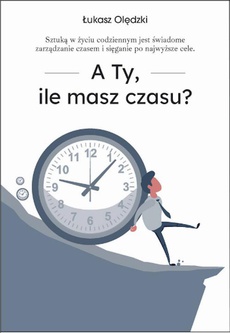 The cover of the book titled: A Ty, ile masz czasu?