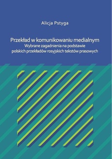 The cover of the book titled: Przekład w komunikowaniu medialnym. Wybrane zagadnienia na podstawie polskich przekładów rosyjskich tekstów prasowych