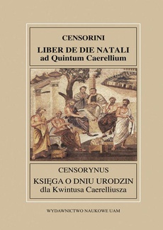 Okładka książki o tytule: Fontes Historiae Antiquae XXX: Censorynus „Księga o dniu narodzin” dla Kwintusa Cerelliusza