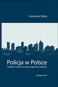 Okładka książki o tytule: Policja w Polsce. Działalność formacji na obszarze aglomeracji miejskich