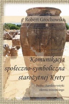 The cover of the book titled: Komunikacja społeczno-symboliczna starożytnej Krety. Próba charakterystyki okresu minojskiego