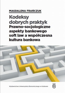 The cover of the book titled: Kodeksy dobrych praktyk. Prawno-socjologiczne aspekty bankowego soft law a współczesna kultura bankowa