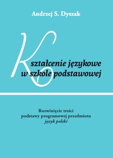 The cover of the book titled: Kształcenie językowe w szkole podstawowej. Rozwinięcie treści podstawy programowej przedmiotu język polski