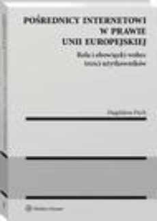 Okładka książki o tytule: Pośrednicy internetowi w prawie Unii Europejskiej. Rola i obowiązki wobec treści użytkowników