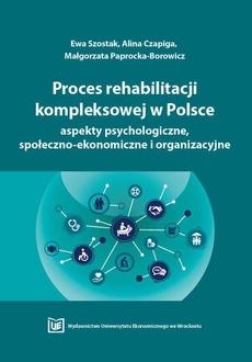 The cover of the book titled: Proces rehabilitacji kompleksowej w Polsce – aspekty psychologiczne, społeczno-ekonomiczne i organizacyjne