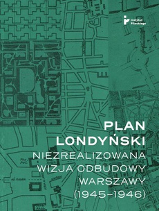 The cover of the book titled: Plan londyński. Niezrealizowana wizja odbudowy Warszawy (1945-1946)