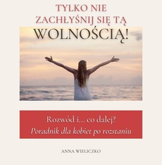 The cover of the book titled: TYLKO NIE ZACHŁYŚNIJ SIĘ TĄ WOLNOŚCIĄ