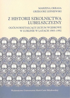 Okładka książki o tytule: Z historii szkolnictwa Lubelszczyzny. Ogólnokształcące Liceum Wojskowe w Lublinie w latach 1985-1992
