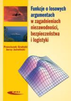 Okładka książki o tytule: Funkcje o losowych argumentach w zagadnieniach niezawodności, bezpieczeństwa i logistyki