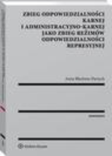 The cover of the book titled: Zbieg odpowiedzialności karnej i administracyjno-karnej jako zbieg reżimów odpowiedzialności represyjnej