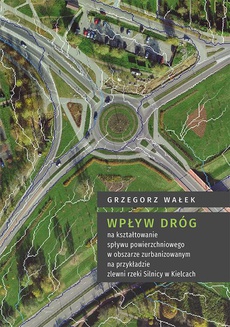 The cover of the book titled: Wpływ dróg na kształtowanie spływu powierzchniowego w obszarze zurbanizowanym na przykładzie zlewni rzeki Silnicy w Kielcach