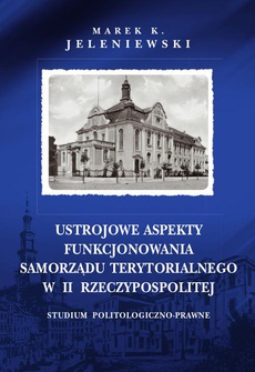 The cover of the book titled: Ustrojowe aspekty funkcjonowania samorządu terytorialnego w II Rzeczypospolitej. Studium politologiczno-prawne