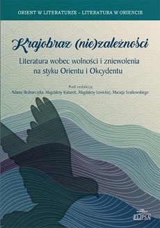 The cover of the book titled: Krajobraz (nie)zależności. Literatura wobec wolności i zniewolenia na styku Orientu i Okcydentu