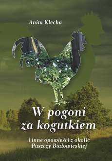 Okładka książki o tytule: W pogoni za kogutkiem i inne opowieści z okolic Puszczy Białowieskiej