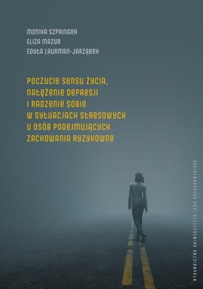 The cover of the book titled: Poczucie sensu życia, natężenie depresji i radzenie sobie w sytuacjach stresowych u osób podejmujących zachowania ryzykowne