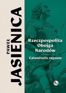 Обложка книги под заглавием:Rzeczpospolita obojga narodów. Calamitatis regnum