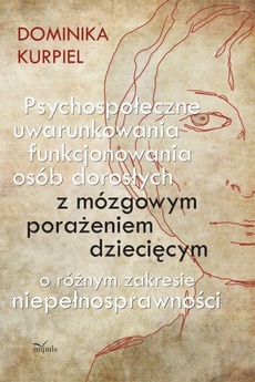 The cover of the book titled: Psychospołeczne uwarunkowania funkcjonowania osób dorosłych z mózgowym porażeniem dziecięcym