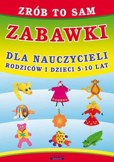 The cover of the book titled: Zrób to sam. Zabawki dla nauczycieli, rodziców i dzieci 5-10 lat