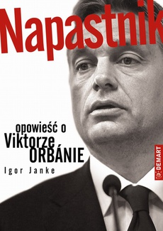 The cover of the book titled: Napastnik. Opowieść o Viktorze Orbanie