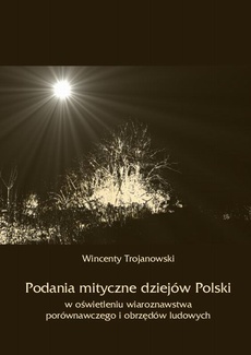 The cover of the book titled: Podania mityczne dziejów Polski w oświetleniu wiaroznawstwa porównawczego i obrzędów ludowych