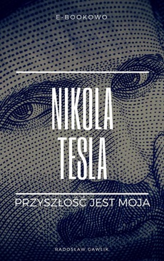 Okładka książki o tytule: Nikola Tesla. Przyszłość jest moja