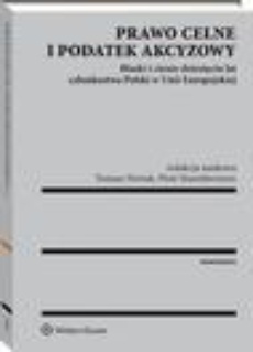 The cover of the book titled: Prawo celne i podatek akcyzowy. Blaski i cienie dziesięciu lat członkostwa Polski w Unii Europejskiej