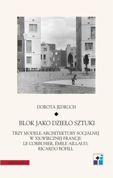 Okładka książki o tytule: Blok jako dzieło sztuki. Trzy modele architektury socjalnej w XX-wiecznej Francji: Le Corbusier, Emile Aillaud, Ricardo Bofill