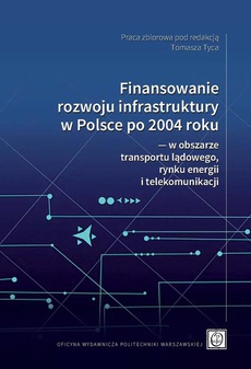 The cover of the book titled: Finansowanie rozwoju infrastruktury w Polsce po 2004 roku ― w obszarze transportu lądowego, rynku energii i telekomunikacji