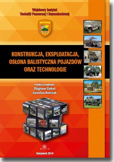The cover of the book titled: Konstrukcja, eksploatacja, osłona balistyczna pojazdów oraz technologie