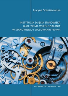 The cover of the book titled: Instytucja zajęcia stanowiska jako forma współdziałania w stanowieniu i stosowaniu prawa