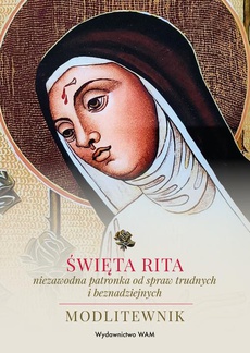Okładka książki o tytule: Święta Rita – niezawodna patronka od spraw trudnych i beznadziejnych