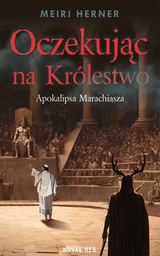 The cover of the book titled: Oczekując na Królestwo. Apokalipsa Marachiasza