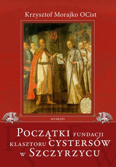 Okładka książki o tytule: Początki fundacji klasztoru Cystersów w Szczyrzycu