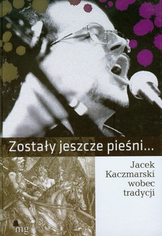 Обкладинка книги з назвою:Zostały jeszcze pieśni. Jacek Kaczmarski wobec tradycji