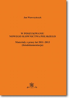 Okładka książki o tytule: W poszukiwaniu nowego słownictwa polskiego Materiały z prasy lat 2011-2013 fotodokumentacja