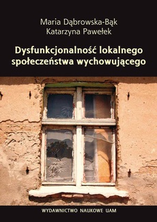 The cover of the book titled: Dysfunkcjonalność lokalnego społeczeństwa wychowującego