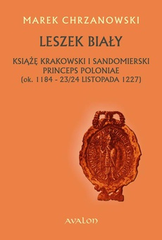 Обложка книги под заглавием:Leszek Biały. Książę krakowski i sandomierski Princeps Poloniae (ok. 1184-23/24 listopada 1227