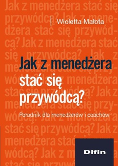 The cover of the book titled: Jak z menedżera stać się przywódcą? Poradnik dla menedżerów i coachów