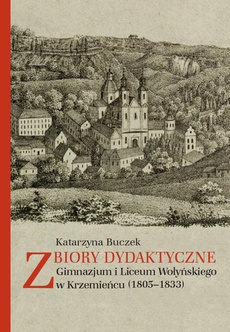 Okładka książki o tytule: Zbiory dydaktyczne Gimnazjum i Liceum Wołyńskiego w Krzemieńcu (1805-1833)