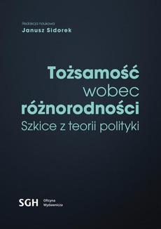 The cover of the book titled: TOŻSAMOŚĆ WOBEC RÓŻNORODNOŚCI Szkice z teorii polityki