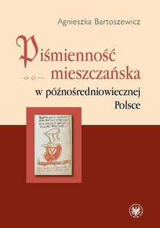 Okładka książki o tytule: Piśmienność mieszczańska w późnośredniowiecznej Polsce